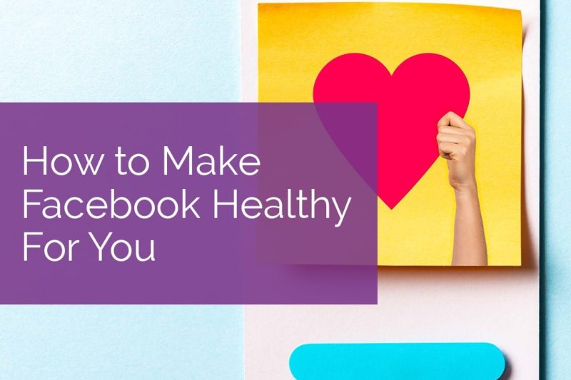 How to Make Facebook Healthy for You